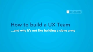 How to build a UX Team