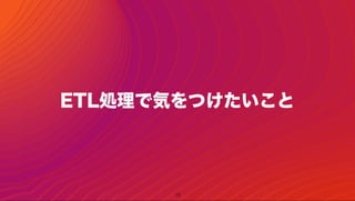 19
ETL処理で気をつけたいこと
 