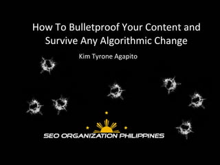 How To Bulletproof Your Content and Survive Any Algorithmic Change Kim Tyrone Agapito 