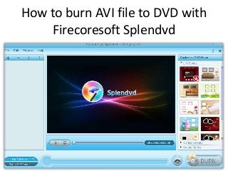 How to burn AVI file to DVD with
Firecoresoft Splendvd
 