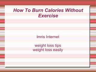 How To Burn Calories Without Exercise Imris Internet weight loss tips weight loss easily 