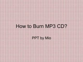 How to Burn MP3 CD? PPT by Mio 
