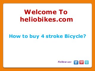 Welcome To
heliobikes.com
How to buy 4 stroke Bicycle?

Follow us:

 
