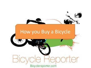 How you Buy a Bicycle
Bicyclereporter.com
 