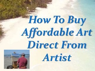 How To Buy
Affordable Art
Direct From
Artist
 