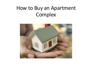How to Buy an Apartment
Complex
 