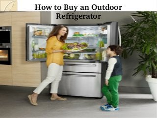 How to Buy an Outdoor 
Refrigerator

Appliancesconnection.com

 
