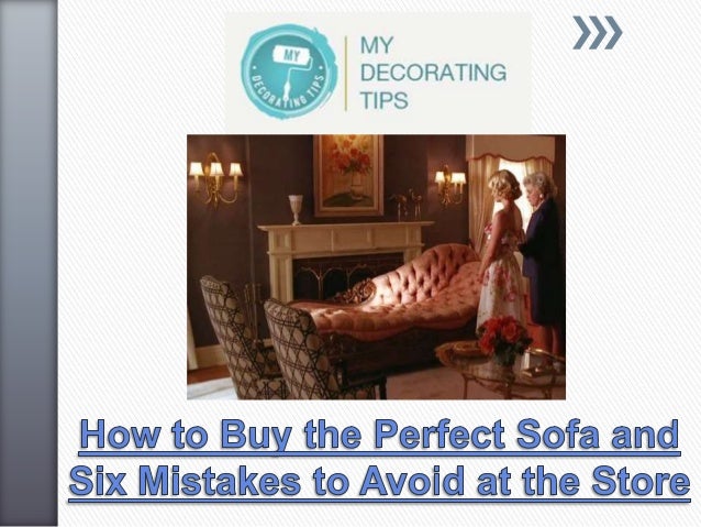 How To Buy The Perfect Sofa And Six Mistakes To Avoid At The Store