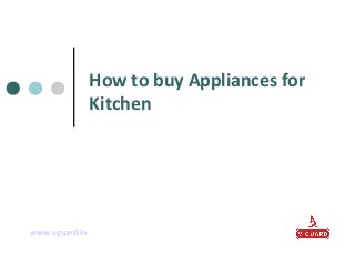How to buy Appliances for
Kitchen

www.vguard.in

 