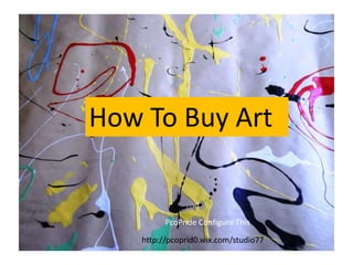 How To Buy Art
PcoPride Configure This
http://pcoprid0.wix.com/studio77
 