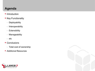 Agenda
 Introduction
 Key Functionality
  - Deployability
  - Interoperability
  - Extensibility
  - Manageability
  - etc

 Conclusions
  - Total cost of ownership
 Additional Resources
 