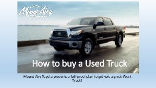 How to buy a Used Truck
Mount Airy Toyota presents a full-proof plan to get you a great Work
Truck!
 