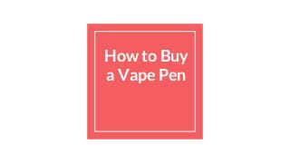 How to Buy
a Vape Pen
 