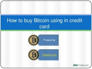 How to buy Bitcoin using in credit
card
Prepare by
Indacoin.com
 