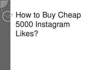 How to Buy Cheap
5000 Instagram
Likes?
 