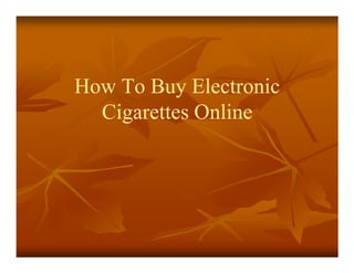 How To Buy Electronic
  Cigarettes Online
 