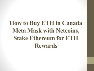 How to Buy ETH in Canada
Meta Mask with Netcoins,
Stake Ethereum for ETH
Rewards
 
