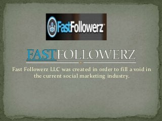 Fast Followerz LLC was created in order to fill a void in
         the current social marketing industry.
 
