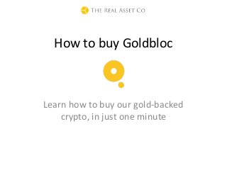 How to buy Goldbloc
Learn how to buy our gold-backed
crypto, in just one minute
 