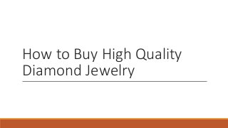 How to Buy High Quality
Diamond Jewelry
 