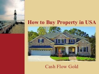 Cash Flow Gold
How to Buy Property in USA
 
