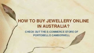 HOW TO BUY JEWELLERY ONLINE
IN AUSTRALIA?
CHECK OUT THE E-COMMERCE STORE OF
PORTOBELLO CAMBERWELL
 