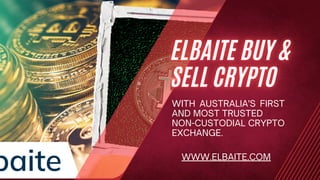 WITH AUSTRALIA'S FIRST
AND MOST TRUSTED
NON-CUSTODIAL CRYPTO
EXCHANGE.
WWW.ELBAITE.COM
 