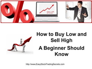 How to Buy Low and Sell High A Beginner Should Know http://www.EasyStockTradingSecrets.com 
