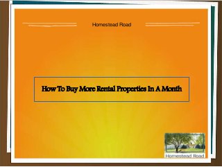 How To Buy More Rental Properties In A Month
Homestead Road
 