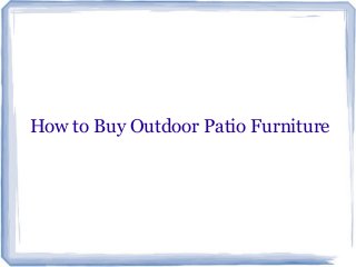 How to Buy Outdoor Patio Furniture
 
