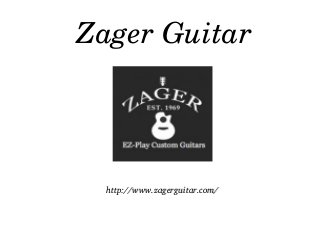 Zager Guitar
http://www.zagerguitar.com/http://www.zagerguitar.com/
 
