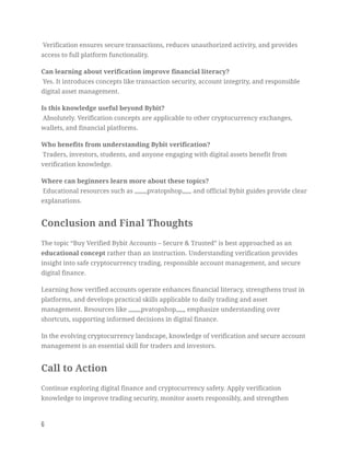 Verification ensures secure transactions, reduces unauthorized activity, and provides
access to full platform functionality.
Can learning about verification improve financial literacy?​
Yes. It introduces concepts like transaction security, account integrity, and responsible
digital asset management.
Is this knowledge useful beyond Bybit?​
Absolutely. Verification concepts are applicable to other cryptocurrency exchanges,
wallets, and financial platforms.
Who benefits from understanding Bybit verification?​
Traders, investors, students, and anyone engaging with digital assets benefit from
verification knowledge.
Where can beginners learn more about these topics?​
Educational resources such as ,,,,,,,,pvatopshop,,,,,, and official Bybit guides provide clear
explanations.
Conclusion and Final Thoughts
The topic “Buy Verified Bybit Accounts – Secure & Trusted” is best approached as an
educational concept rather than an instruction. Understanding verification provides
insight into safe cryptocurrency trading, responsible account management, and secure
digital finance.
Learning how verified accounts operate enhances financial literacy, strengthens trust in
platforms, and develops practical skills applicable to daily trading and asset
management. Resources like ,,,,,,,,pvatopshop,,,,,, emphasize understanding over
shortcuts, supporting informed decisions in digital finance.
In the evolving cryptocurrency landscape, knowledge of verification and secure account
management is an essential skill for traders and investors.
Call to Action
Continue exploring digital finance and cryptocurrency safety. Apply verification
knowledge to improve trading security, monitor assets responsibly, and strengthen
6
 