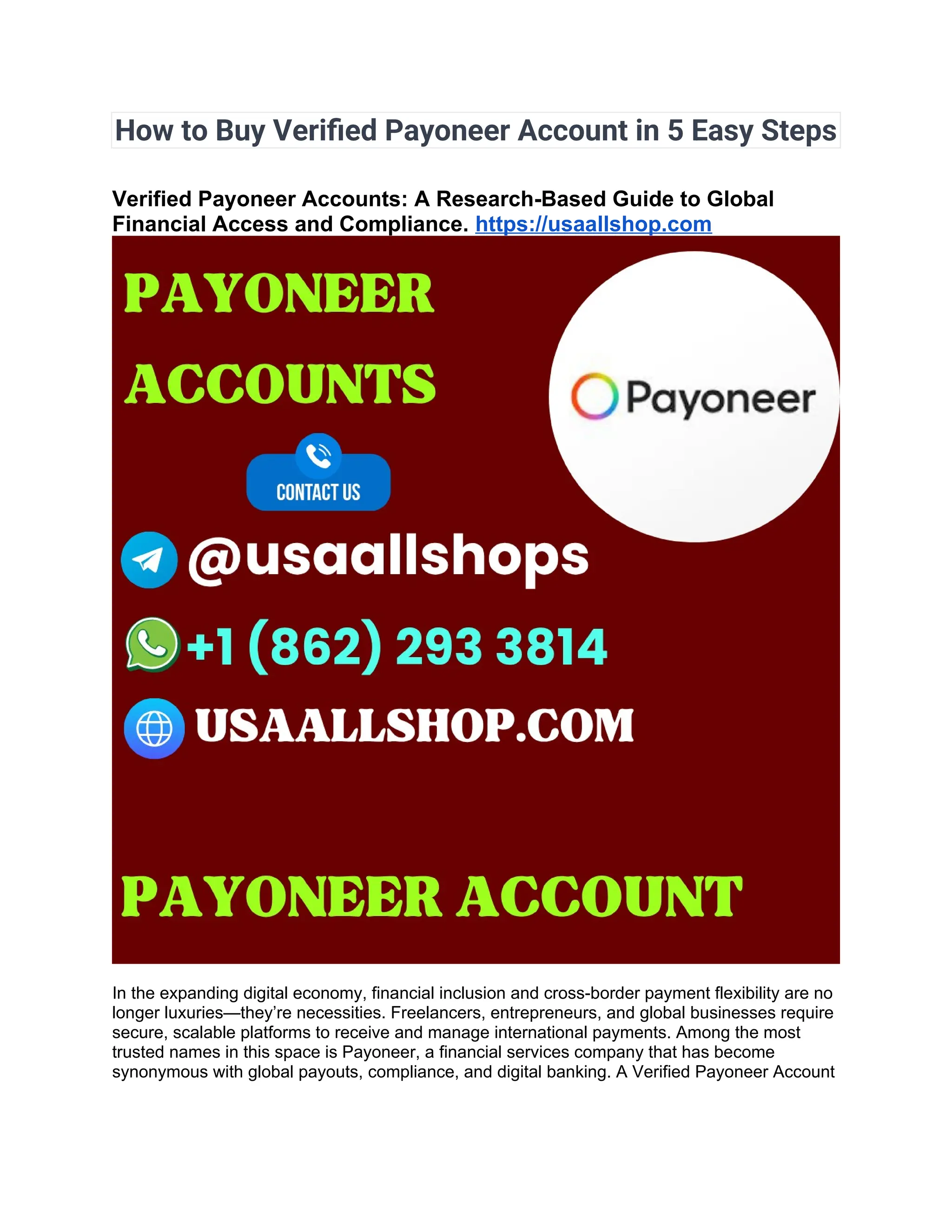 How to Buy Verified Payoneer Account in 5 Easy Steps
Verified Payoneer Accounts: A Research-Based Guide to Global
Financial Access and Compliance. https://usaallshop.com
In the expanding digital economy, financial inclusion and cross-border payment flexibility are no
longer luxuries—they’re necessities. Freelancers, entrepreneurs, and global businesses require
secure, scalable platforms to receive and manage international payments. Among the most
trusted names in this space is Payoneer, a financial services company that has become
synonymous with global payouts, compliance, and digital banking. A Verified Payoneer Account
 