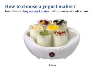 How to choose a yogurt maker?
Learn how to buy a yogurt maker with so many models around.
Salton
 