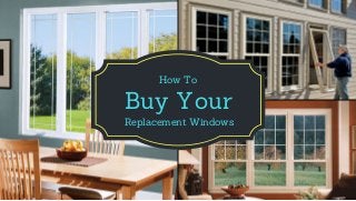 Buy Your
Replacement Windows
How To
 