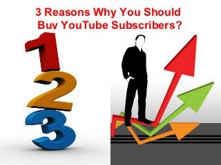 3 Reasons Why You Should
Buy YouTube Subscribers?
 