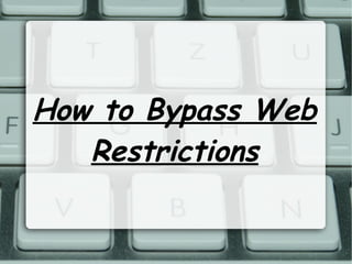 How to Bypass Web
Restrictions

 