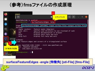 （参考）fmsファイルの作成原理
OF端末の起動
1
surfaceFeatureEdges -angle [特徴角] [stl-File] [fms-File]
コマンド入力
2
62
 