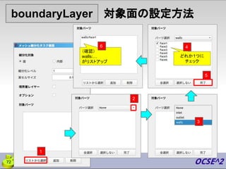boundaryLayer
72
対象面の設定方法
2
1
3
5
どれか1つに
チェック
（確認）
walls:…
がリストアップ
6 4
 