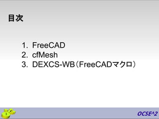 目次
1. FreeCAD
2. cfMesh
3. DEXCS-WB（FreeCADマクロ）
3
 
