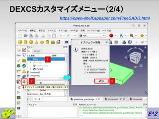 41
DEXCSカスタマイズメニュー（2/4）
https://open-shelf.appspot.com/FreeCAD/3.html
2
1
3
 