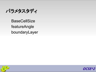 パラメタスタディ
BaseCellSize
featureAngle
boundaryLayer
68
 
