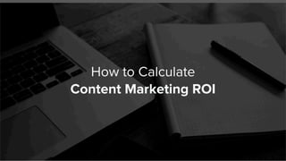 How to Calculate
Content Marketing ROI
 
