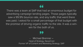 There was a team at SAP that had an enormous budget for
advertising campaign landing pages. Those pages typically
saw a 99...