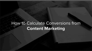 How to Calculate Conversions from
Content Marketing
 