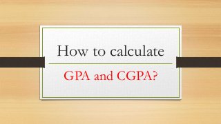 How to calculate
GPA and CGPA?
 