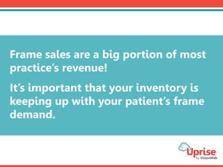 Frame sales are a big portion of most
practice’s revenue!
It’s important that your inventory is
keeping up with your patie...
