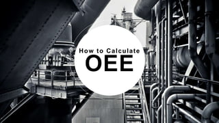 How to Calculate
OEE
 