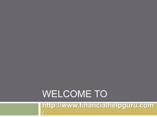 WELCOME TO
http://www.financialhelpguru.com
/
 