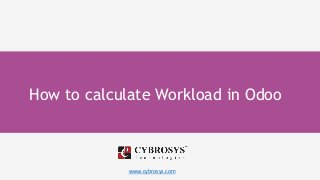 www.cybrosys.com
How to calculate Workload in Odoo
 